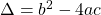 \Delta = b^2 - 4ac