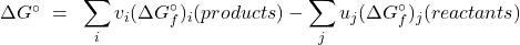 \Delta G^{\circ} ~=~\displaystyle\sum_{i} v_{i} (\Delta G_{f}^{\circ})_{i}(products) - \display\sum_{j} u_{j} (\Delta G_{f}^{\circ})_{j}(reactants)