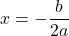 \begin{equation*}  x = -\frac{b}{2a} \end{equation*}