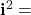 \mathbf{i}^{2} =