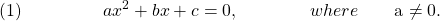  \texrm{(1)}\hspace{50px}\displaystyle{ax^2 + bx + c = 0}, \qquad \qquad where \qquad $a \neq 0$.