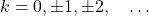 k  = 0, \pm1, \pm2, \quad \dots