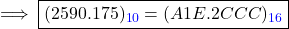   \textsf{ \implies \boxed{(2590.175)_{\textcolor{blue}{10}} = (A1E.2CCC)_{\textcolor{blue}{16}}} }