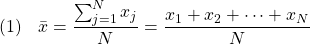  \texrm{(1)}\hspace{10px}\displaystyle{\bar{x}=\frac{\sum_{j=1}^{N}x_j}{N}=\frac{x_1+x_2+\cdots+x_N}{N}} 