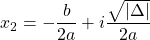 \begin{equation*}   x_{2}=-\frac{b}{2a}+i\frac{\sqrt{|\Delta|}}{2a} \end{equation*}