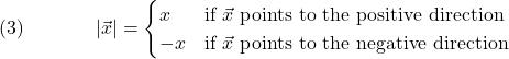  \texrm{(3)}\hspace{40px}\displaystyle{|\vec{x}| = \begin{cases}     x & \text{if $\vec{x}$ points to the positive direction} \\     -x & \text{if $\vec{x}$ points to the negative direction}   \end{cases} }