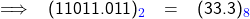   \renewcommand{\arraystretch}{1.5} \textsf{   \begin{tabular}{{l r c l}} \implies &(11011.011)_{\textcolor{blue}{2}} &= &(33.3)_{\textcolor{blue}{8}}  \end{tabular} }