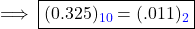   \textsf{ \implies \boxed{(0.325)_{\textcolor{blue}{10}} = (.011)_{\textcolor{blue}{2}}} }