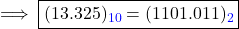   \textsf{ \implies \boxed{(13.325)_{\textcolor{blue}{10}} = (1101.011)_{\textcolor{blue}{2}}} }