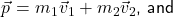 \renewcommand{\arraystretch}{1.5}\textsf{ $\vec{p}$ = $m_{1}\vec{v}_{1} + m_{2}\vec{v}_{2}$, and }