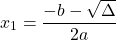 \begin{equation*}  x_{1}=\frac{-b-\sqrt{\Delta}}{2a} \end{equation*}