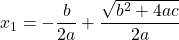  \displaystyle{ x_{1} = - \frac{b}{2a} + \frac{\sqrt{b^2 + 4ac}}{2a}} 