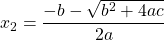  \displaystyle{ x_{2} = {\frac{- b - \sqrt{b^2 + 4ac}}{2a}} 