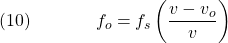  \texrm{(10)}\hspace{40px}\displaystyle{f_o = f_s\left(\frac{v - v_o}{v}\right)} 