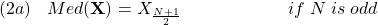  \texrm{(2a)}\hspace{10px}\displaystyle{Med(\mathbf{X})&=X_\frac{N+1}{2} \qquad \qquad \qquad if\; N\; is\; odd} 