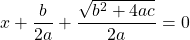  \displaystyle{ x+\frac{b}{2a} + \frac{\sqrt{b^2 + 4ac}}{2a} = 0 } 