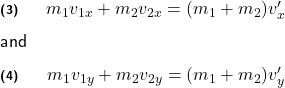  \renewcommand{\arraystretch}{1.5} \textsf{ \begin{tabular}{l r c l} \textbf{\scriptsize{(3)}} \qquad & $m_{1} v_{1x} + m_{2} v_{2x} = (m_{1} + m_{2})v'_{x}$ \\ and& & & \\ \textbf{\scriptsize{(4)}} &$m_{1} v_{1y} + m_{2} v_{2y} = (m_{1} + m_{2})v'_{y}$ \end{tabular} }