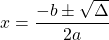  \displaystyle{ x = {\frac{- b \pm \sqrt{\Delta}}{2a}} 