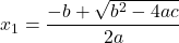  \displaystyle{ x_{1} = {\frac{- b + \sqrt{b^2 - 4ac}}{2a}} 