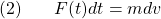  \texrm{(2)}\hspace{20px}\displaystyle{F(t)dt = mdv}