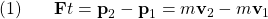  \texrm{(1)}\hspace{20px}\displaystyle{\textbf{F}t = \textbf{p}_{2} - \textbf{p}_{1} = m\textbf{v}_{2} - m\textbf{v}_{1}}