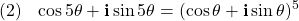  \texrm{(2)}\hspace{10px}\displaystyle{\cos 5\theta + \mathbf{i} \sin 5\theta = (\cos \theta + \mathbf{i} \sin \theta)^{5}}