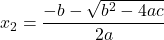  \displaystyle{ x_{2} = {\frac{- b - \sqrt{b^2 - 4ac}}{2a}} 