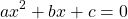 \begin{equation*}  ax^2 + bx + c = 0  \end{equation*}