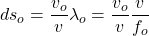  \displaystyle{ds_o = \frac{v_o}{v}\lambda_o = \frac{v_o}{v}\frac{v}{f_o}} 