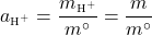   \renewcommand{\arraystretch}{1.5} $\displaystyle a\textsubscript{\tiny{H\textsuperscript{+}}} = \frac{m\textsubscript{\tiny{H^{+}}}}{m^{\circ}} = \frac{m}{m^{\circ}}$ 