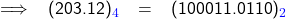   \renewcommand{\arraystretch}{1.5} \textsf{  \begin{tabular}{l r c p{270px}  r } \implies &(203.12)_{\textcolor{blue}{4}} & = &(100011.0110)_{\textcolor{blue}{2}} &  \end{tabular} }