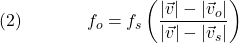  \texrm{(2)}\hspace{40px}\displaystyle{f_o = f_s\left(\frac{|\vec{v}| - |\vec{v}_{o}|}{|\vec{v}| - |\vec{v}_{s}|}\right)} 