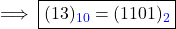   \textsf{ \implies \boxed{(13)_{\textcolor{blue}{10}} = (1101)_{\textcolor{blue}{2}}} }