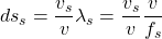  \displaystyle{ds_s = \frac{v_s}{v}\lambda_s = \frac{v_s}{v}\frac{v}{f_s}} 