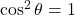 \cos^{2} \theta = 1