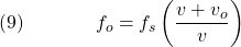  \texrm{(9)}\hspace{40px}\displaystyle{f_o = f_s\left(\frac{v + v_o}{v}\right)} 