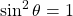 \sin^{2} \theta = 1