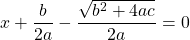  \displaystyle{ x+\frac{b}{2a} - \frac{\sqrt{b^2 + 4ac}}{2a} = 0 } 