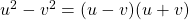 u^2 - v^2 = (u - v)(u + v)