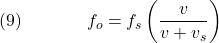  \texrm{(9)}\hspace{40px}\displaystyle{f_o = f_s\left(\frac{v}{v + v_s}\right)} 
