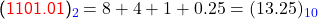   \textsf{ (\textcolor{red}{1101.01})_{\textcolor{blue}{2}} = 8 + 4 + 1 + 0.25 = (13.25)_{\textcolor{blue}{10}} }