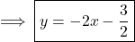   \textsf{ \implies \boxed{y =  - 2x - \frac{3}{2}} }