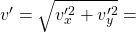 v' = \sqrt{v'^{2}_{x} + v'^{2}_{y}} =