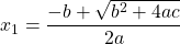  \displaystyle{ x_{1} = {\frac{- b + \sqrt{b^2 + 4ac}}{2a}} 