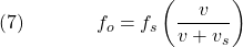  \texrm{(7)}\hspace{40px}\displaystyle{f_o = f_s\left(\frac{v}{v + v_s}\right)} 